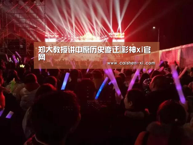 郑大教授讲中原历史变迁|彩神xi官网(图1) 彩神xi走势分析